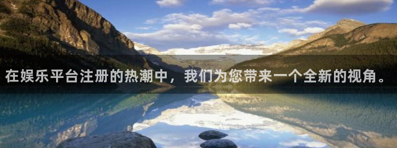 焦点娱乐是正规平台吗：在娱乐平台注册的热潮中，我们为您带来一个全新的视角。